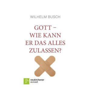 Gott - wie kann er das alles zulassen? - Wilhelm Busch