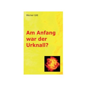 Am Anfang war der Urknall? - Gitt, W.