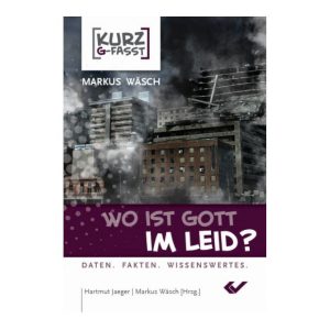 Kurz g-fasst Wo ist Gott im Leid? - Wäsch, M.