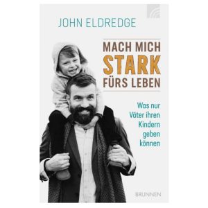 Eldredge, J. - Mach mich stark fürs Leben
