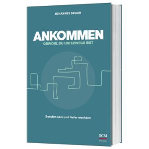 Ankommen obwohl du unterwegs bist - Braun, Johannes
