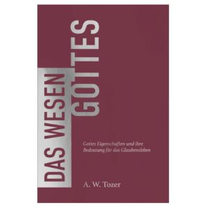 Das Wesen Gottes - A.W. Tozer