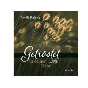Getröstet in deiner Nähe - Steffi Baltes