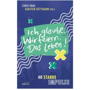 Ich glaube. Wir feiern. Das Leben! - Chris Pahl u.a.