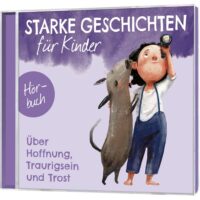 Starke Geschichte für Kinder - Über Hoffnung, Traurigsein und Trost - Hörbuch