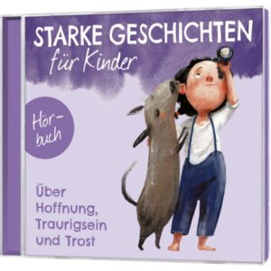 Starke Geschichte für Kinder - Über Hoffnung, Traurigsein und Trost - Hörbuch
