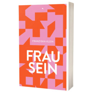 Frau sein - Franziska Klein
