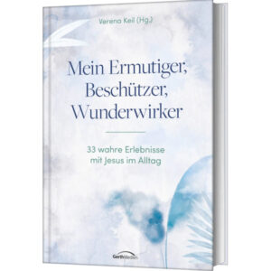 Mein Ermutiger, Beschützer, Wunderwirker - Verena Keil